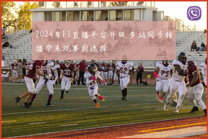 2024年F1直播平台升级 多站同步转播带来观赛新选择