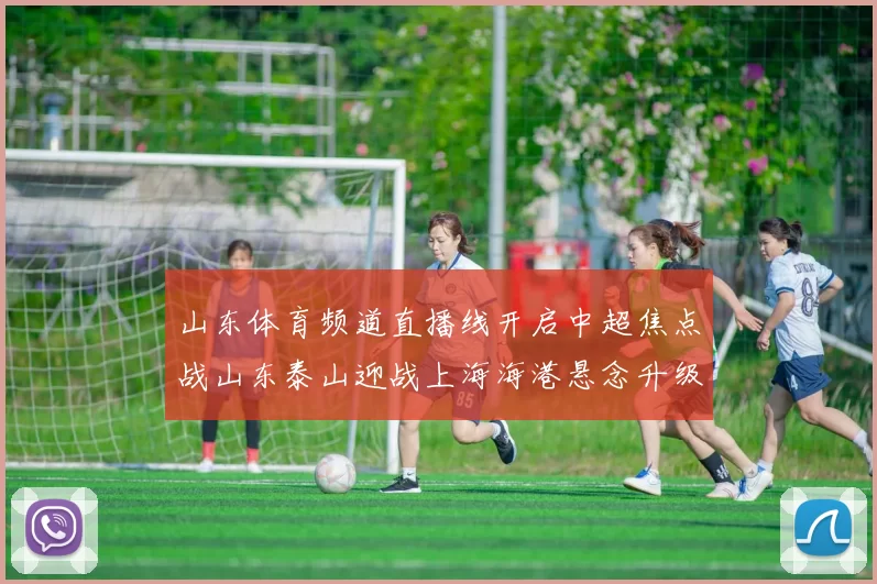 山东体育频道直播线开启中超焦点战山东泰山迎战上海海港悬念升级