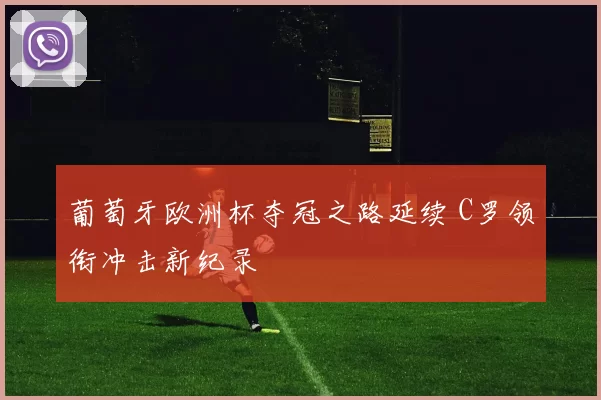 葡萄牙欧洲杯夺冠之路延续 C罗领衔冲击新纪录