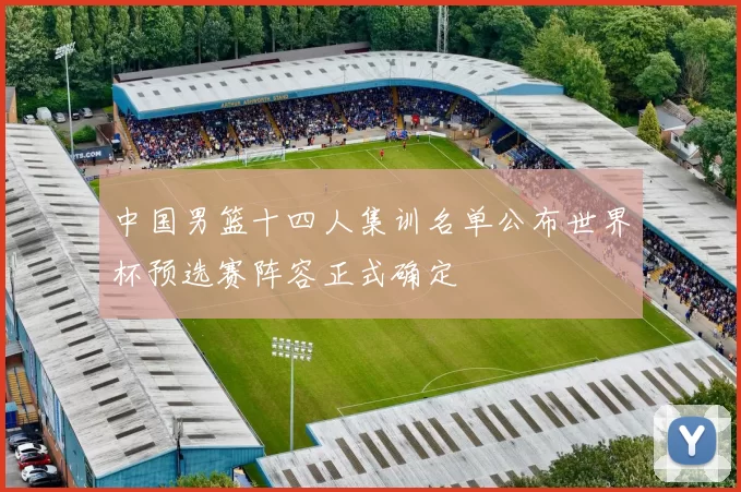 中国男篮十四人集训名单公布世界杯预选赛阵容正式确定