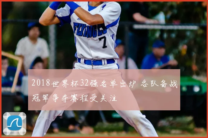 2018世界杯32强名单出炉 各队备战冠军争夺赛程受关注